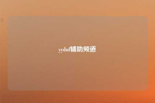 yydnf辅助频道