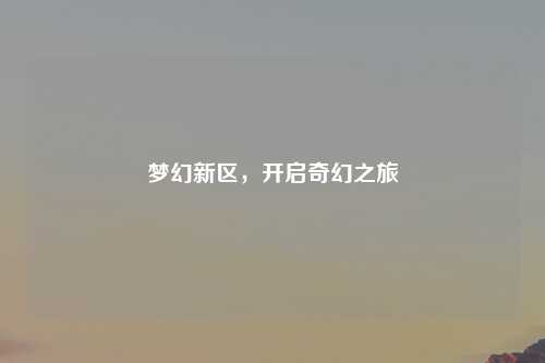 梦幻新区，开启奇幻之旅