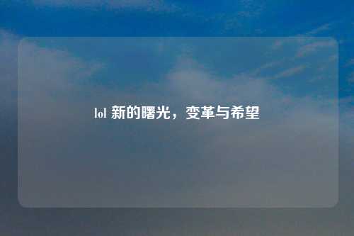 lol 新的曙光，变革与希望