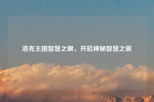 洛克王国智慧之眼，开启神秘智慧之旅