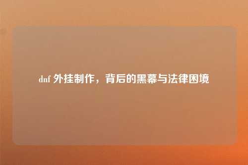 dnf 外挂制作，背后的黑幕与法律困境