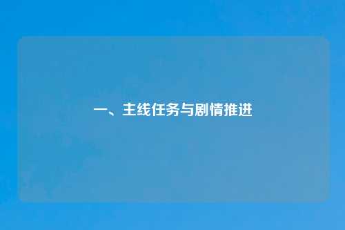 一、主线任务与剧情推进
