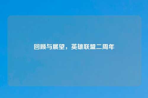 回顾与展望，英雄联盟二周年