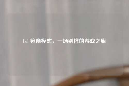 Lol 镜像模式，一场别样的游戏之旅