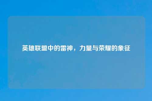 英雄联盟中的雷神，力量与荣耀的象征