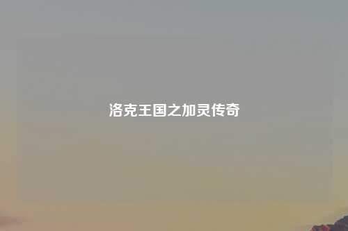 洛克王国之加灵传奇