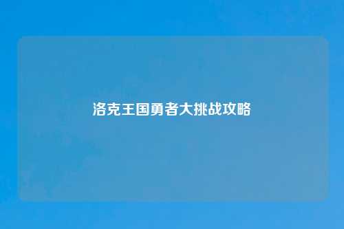 洛克王国勇者大挑战攻略