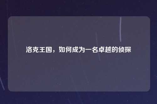 洛克王国，如何成为一名卓越的侦探
