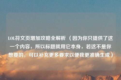 LOL符文页增加攻略全解析 （因为你只提供了这一个内容，所以标题就用它本身，若这不是你想要的，可以补充更多要求以便我更准确生成）